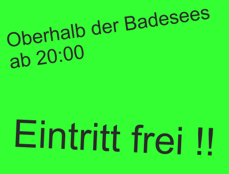 Oberhalb des Badesees ab 20:00 Eintritt frei !!